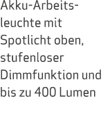 Akku Arbeits leuchte mit Spotlicht oben, stufenloser Dimmfunktion und bis zu 400 Lumen