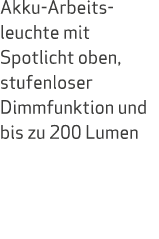 Akku Arbeits leuchte mit Spotlicht oben, stufenloser Dimmfunktion und bis zu 200 Lumen