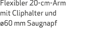 Flexibler 20 cm Arm mit Cliphalter und 60 mm Saugnapf