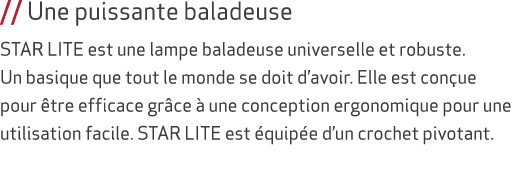 // Une puissante baladeuse STAR LITE est une lampe baladeuse universelle et robuste. Un basique que tout le monde se ...