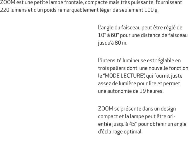 ZOOM est une petite lampe frontale, compacte mais tr s puissante, fournissant 220 lumens et d’un poids remarquablemen...