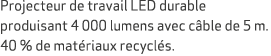 Projecteur de travail LED durable produisant 4 000 lumens avec c ble de 5 m. 40 % de mat riaux recycl s.