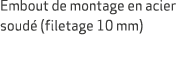 Embout de montage en acier soud (filetage 10 mm)