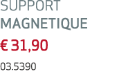 SUPPORT MAGNETIQUE € 31,90 03.5390