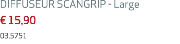 DIFFUSEUR SCANGRIP Large € 15,90 03.5751