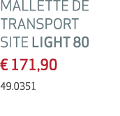 MALLETTE DE TRANSPORT SITE LIGHT 80 € 171,90 49.0351 