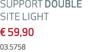 SUPPORT DOUBLE SITE LIGHT € 59,90 03.5758