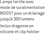 Lampe torche avec mode de suralimentation BOOST pour un clairage jusqu’  300 lumens Inclus dragonne en silicone et c...
