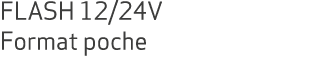 FLASH 12/24V Format poche 