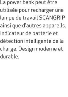 La power bank peut tre utilis e pour recharger une lampe de travail SCANGRIP ainsi que d'autres appareils. Indicateu...