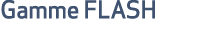 Gamme FLASH