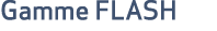 Gamme FLASH