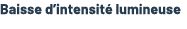 Baisse d’intensit lumineuse