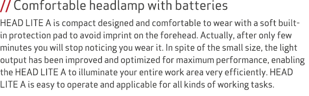 // Comfortable headlamp with batteries HEAD LITE A is compact designed and comfortable to wear with a soft built in p...