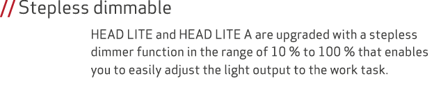 // Stepless dimmable HEAD LITE and HEAD LITE A are upgraded with a stepless dimmer function in the range of 10 % to 1...