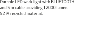 Durable LED work light with BLUETOOTH and 5 m cable providing 12000 lumen. 52 % recycled material.