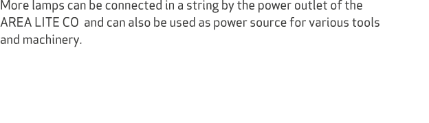 More lamps can be connected in a string by the power outlet of the AREA LITE CO and can also be used as power source ...