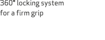 360° locking system for a firm grip 