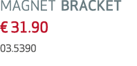 MAGNET BRACKET € 31.90 03.5390