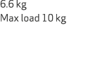 6.6 kg Max load 10 kg
