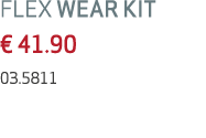 FLEX WEAR KIT € 41.90 03.5811