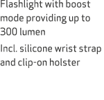Flashlight with boost mode providing up to 300 lumen Incl. silicone wrist strap and clip on holster