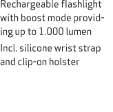 Rechargeable flashlight with boost mode providing up to 1.000 lumen Incl. silicone wrist strap and clip on holster