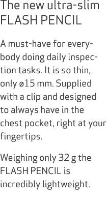 The new ultra slim FLASH PENCIL A must have for everybody doing daily inspection tasks. It is so thin, only 15 mm. S...