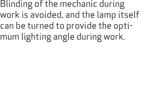 Blinding of the mechanic during work is avoided, and the lamp itself can be turned to provide the optimum lighting an...