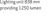 Lighting unit 838 mm providing 1250 lumen