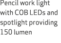 Pencil work light with COB LEDs and spotlight providing 150 lumen 