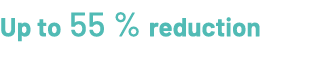 Up to 55 % reduction