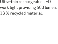 Ultra thin rechargeable LED work light providing 500 lumen. 13 % recycled material.