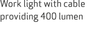 Work light with cable providing 400 lumen