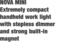 NOVA MINI Extremely compact handheld work light with stepless dimmer and strong built in magnet