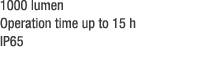 1000 lumen Operation time up to 15 h IP65 