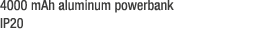 4000 mAh aluminum powerbank IP20