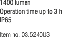 1400 lumen Operation time up to 3 h IP65 Item no. 03.5240US