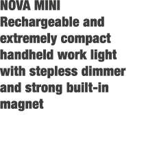 NOVA MINI Rechargeable and extremely compact handheld work light with stepless dimmer and strong built in magnet