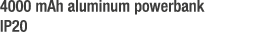 4000 mAh aluminum powerbank IP20