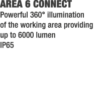 AREA 6 CONNECT Powerful 360° illumination of the working area providing up to 6000 lumen IP65 