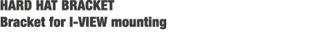 HARD HAT BRACKET Bracket for I VIEW mounting